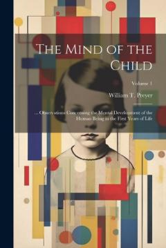 Coperta cărții The Mind of the Child: ... Observations Concerning the Mental Development of the Human Being in the First Years of Life; Volume 1