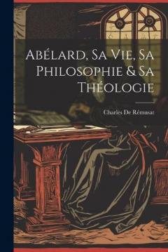 Coperta cărții Abélard, Sa Vie, Sa Philosophie & Sa Théologie