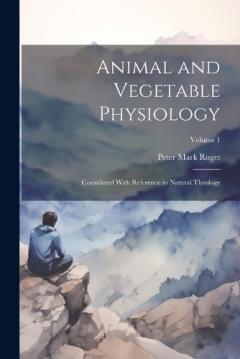 Coperta cărții Animal and Vegetable Physiology: Considered With Reference to Natural Theology; Volume 1