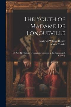 Coperta cărții The Youth of Madame De Longueville: Or New Revelations of Court and Convent in the Seventeenth Century