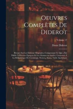 Oeuvres Complètes De Diderot: Revues Sur Les Éditions Originales, Comprenant Ce Qui a Été Publié À Diverses Époques Et Les Manuscrits Inédits, Conservés À La Bibliothèque De L'ermitage, Notices, Notes, Table Analytique; Volume 17