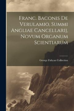 Franc. Baconis De Verulamio, Summi Angliae Cancellarij, Novum Organum Scientiarum