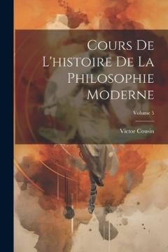 Cours De L'histoire De La Philosophie Moderne; Volume 5