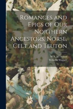 Coperta cărții Romances and Epics of Our Northern Ancestors, Norse, Celt and Teuton