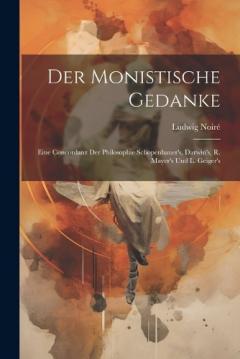 Der Monistische Gedanke: Eine Concordanz Der Philosophie Schopenhauer's, Darwin's, R. Mayer's Und L. Geiger's