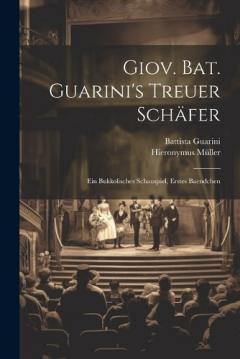 Giov. Bat. Guarini's Treuer Schäfer: Ein Bukkolisches Schauspiel, Erstes Baendchen