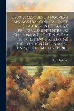 Coperta cărții Deux Dialogues Du Nouveau Langage François Italienizé Et Autrement Desguizé Principalement Entre Les Courtisans De Ce Temps, Par Henri Estienne, Réimprimé Sur L'édition Originale Et Unique De L'auteur (1578) ...