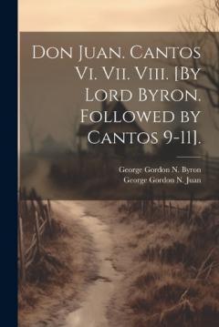 Coperta cărții Don Juan. Cantos Vi. Vii. Viii. [By Lord Byron. Followed by Cantos 9-11].