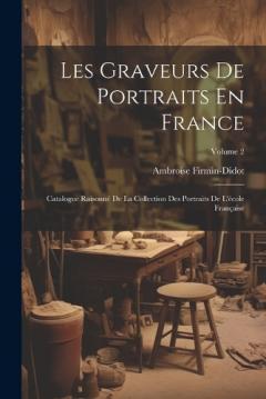 Coperta cărții Les Graveurs De Portraits En France: Catalogue Raisonné De La Collection Des Portraits De L'école Française; Volume 2