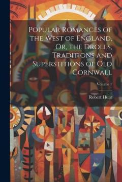 Coperta cărții Popular Romances of the West of England, Or, the Drolls, Traditions and Superstitions of Old Cornwall; Volume 1