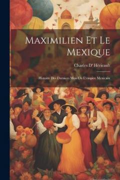 Coperta cărții Maximilien Et Le Mexique: Histoire Des Derniers Mois De L'empire Mexicain