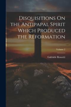 Coperta cărții Disquisitions On the Antipapal Spirit Which Produced the Reformation; Volume 2