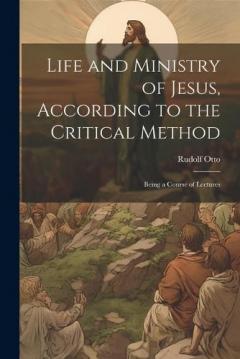 Coperta cărții Life and Ministry of Jesus, According to the Critical Method: Being a Course of Lectures