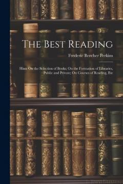 Coperta cărții The Best Reading: Hints On the Selection of Books; On the Formation of Libraries, Public and Private; On Courses of Reading, Etc
