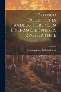 Coperta cărții Kritisch Exegetisches Handbuch Über Den Brief an Die Epheser, Zweiter Theil