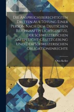 Die Anspruchsberechtigten Dritten Aus Tötung Einer Person Nach Dem Deutschen Reichshaftpflichtgesetze, Der Schweizerischen Haftpflicht-Gesetzgebung Und Dem Schweizerischen Obligationenrechte