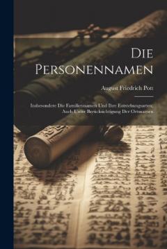 Coperta cărții Die Personennamen: Insbesondere die Familiennamen und ihre Entstehungsarten; auch unter Berücksichtigung der Ortsnamen