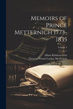 Memoirs of Prince Metternich 1773-1835; Volume 3