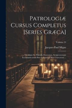 Patrologiæ Cursus Completus [Series Græca]: ... Omnium Ss. Patrum, Doctorum, Scriptorumque Ecclasiasticorum Sive Latinorum Sive Græcorum ...; Volume 24
