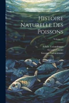 Coperta cărții Histoire Naturelle Des Poissons; Volume 17