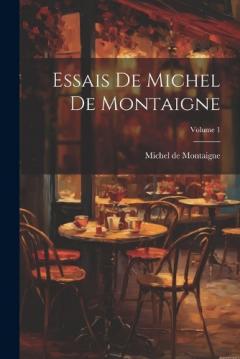 Essais De Michel De Montaigne; Volume 1