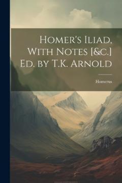 Coperta cărții Homer's Iliad, With Notes [&c.] Ed. by T.K. Arnold
