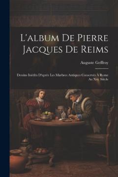 Coperta cărții L'album De Pierre Jacques De Reims: Dessins Inédits D'après Les Marbres Antiques Conservés À Rome Au Xvi. Siècle