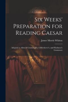 Coperta cărții Six Weeks' Preparation for Reading Caesar: Adapted to Allen & Greenough's, Gildersleeve's, and Harkness's Grammars