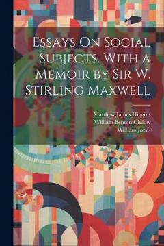 Coperta cărții Essays On Social Subjects. With a Memoir by Sir W. Stirling Maxwell