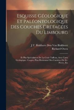 Coperta cărții Esquisse Géologique Et Paléontologique Des Couches Crétacées Du Limbourg: Et Plus Spécialment De La Craie Tuffeau, Avec Carte Géologique, Coupes, Plan Horizontal Des Carrières De St.-Pierre, Etc