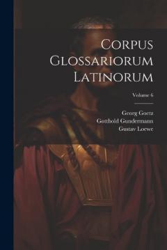 Coperta cărții Corpus Glossariorum Latinorum; Volume 6
