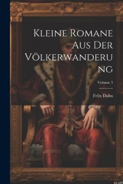 Kleine Romane Aus Der Völkerwanderung; Volume 3