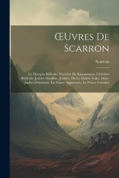 OEuvres De Scarron: Le Marquis Ridicule. L'ecolier De Salamanque. L'héritier Ridicule. Jodelet Duelliste. Jodelet, Ou Le Maître-Valet. Dom-Japhet D'arménie. La Fausse Apparence. Le Prince Corsaire