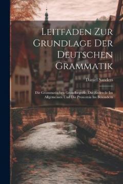 Leitfaden Zur Grundlage Der Deutschen Grammatik: Die Grammatischen Grundbegriffe, Die Redeteile Im Allgemeinen Und Die Pronomia Im Besondern