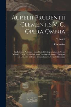 Aurelii Prudentii Clementis V. C. Opera Omnia: Ex Editione Parmensi: Cum Notis Et Interpretatione in Usum Delphini: Variis Lectionibus Notis Variorum Recensu Editionum Et Codicum Et Indice Locupletissimo Accurate Recensita; Volume 1