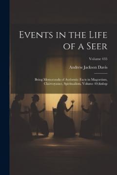 Events in the Life of a Seer: Being Memoranda of Authentic Facts in Magnetism, Clairvoyance, Spiritualism, Volume 49; Volume 435