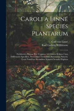 Caroli a Linné Species Plantarum: Exhibentes Plantas Rite Cognitas Ad Genera Relatas Cum Differentiis Specificis, Nominibus Trivialibus, Synonymis Selectis, Locis Natalibus Secundum Systema Sexuale Digestas