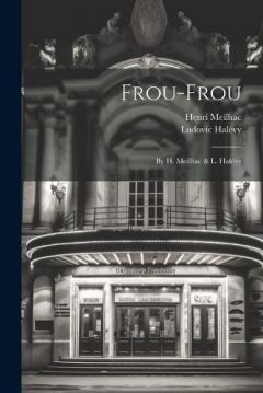 Frou-frou: By H. Meilhac & L. Halévy