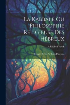 La Kabbale Ou Philosophie Religieuse Des Hébreux: Compte-rendu Par Louis Dubeux...