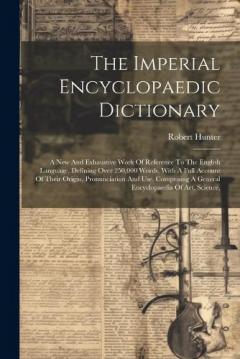 Coperta cărții The Imperial Encyclopaedic Dictionary: A New And Exhaustive Work Of Reference To The English Language, Defining Over 250,000 Words, With A Full Account Of Their Origin, Pronunciation And Use. Comprising A General Encyclopaedia Of Art, Science,