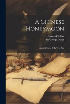 A Chinese Honeymoon: Musical Comedy In Two Acts