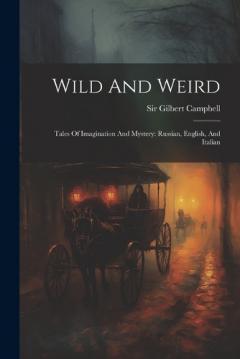 Wild And Weird: Tales Of Imagination And Mystery: Russian, English, And Italian