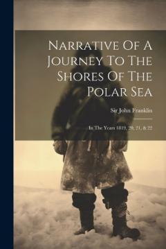 Coperta cărții Narrative Of A Journey To The Shores Of The Polar Sea: In The Years 1819, 20, 21, & 22