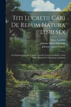 Coperta cărții Titi Lucretii Cari De Rerum Natura Libri Sex: Ad Optimas Editiones Collati: Accedit Varietas Lectionis: Cum Indice Rarioris Et Obsoletae Latinitatis