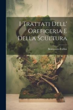 I Trattati Dell' Oreficeria E Della Scultura