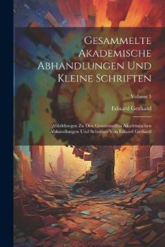 Gesammelte Akademische Abhandlungen Und Kleine Schriften: Abbildungen Zu Den Gesammelten Akademischen Abhandlungen Und Schriften Von Eduard Gerhard; Volume 3