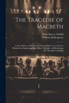 Coperta cărții The Tragedie of Macbeth; a New Edition of Shakespere's Works With Critical Text in Elizabethan English and Brief Notes Illustrative of Elizabethan Life, Thought and Idiom