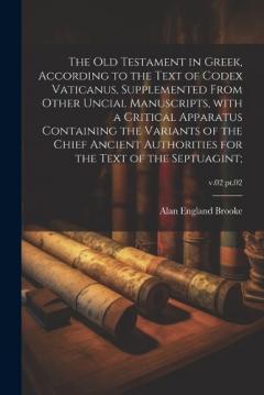 Coperta cărții The Old Testament in Greek, according to the text of Codex Vaticanus, supplemented from other uncial manuscripts, with a critical apparatus containing the variants of the chief ancient authorities for the text of the septuagint;; v.02 pt.02