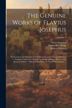 The Genuine Works of Flavius Josephus: The Learned and Authentic Jewish Historian and Celebrated Warrior: Translated From the Original Greek, According to Havercamp's Accurate Edition: With Copious Notes, & Proper Observations ...; Volume 2