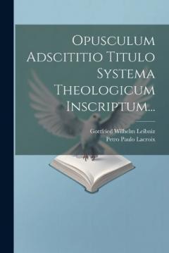 Opusculum Adscititio Titulo Systema Theologicum Inscriptum...